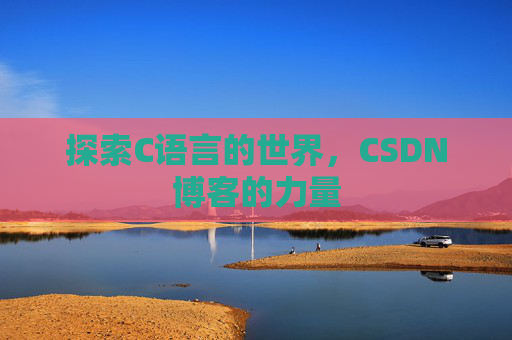 探索C语言的世界，CSDN博客的力量